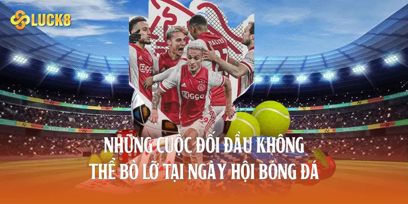 Những cuộc đối đầu không thể bỏ lỡ tại ngày hội bóng đá